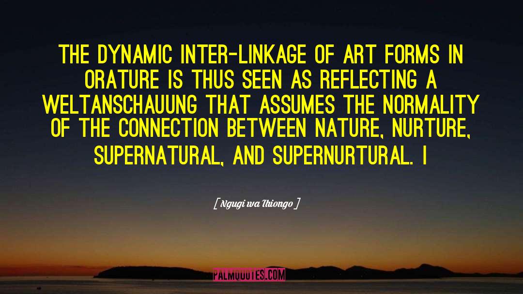 Ngugi Wa Thiongo Quotes: The dynamic inter-linkage of art