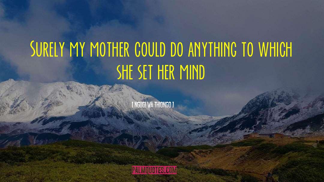Ngugi Wa Thiongo Quotes: Surely my mother could do