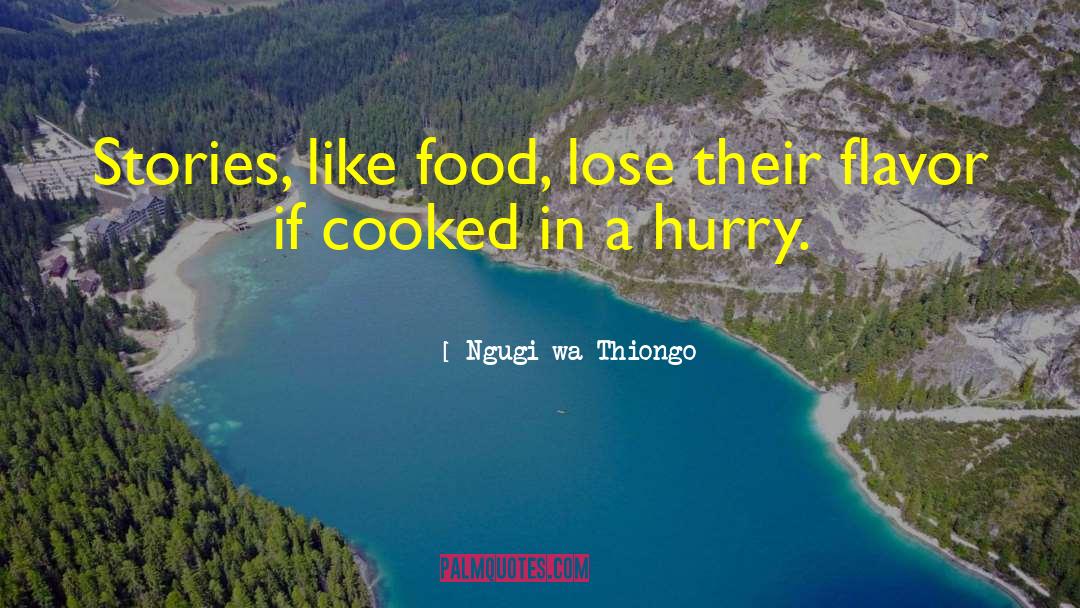 Ngugi Wa Thiongo Quotes: Stories, like food, lose their