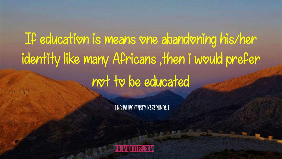 Nguvi McKensey Kazaronda Quotes: If education is means one