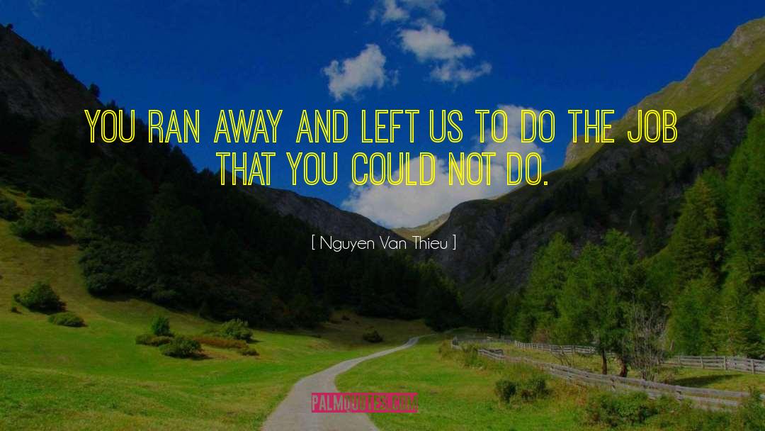 Nguyen Van Thieu Quotes: You ran away and left