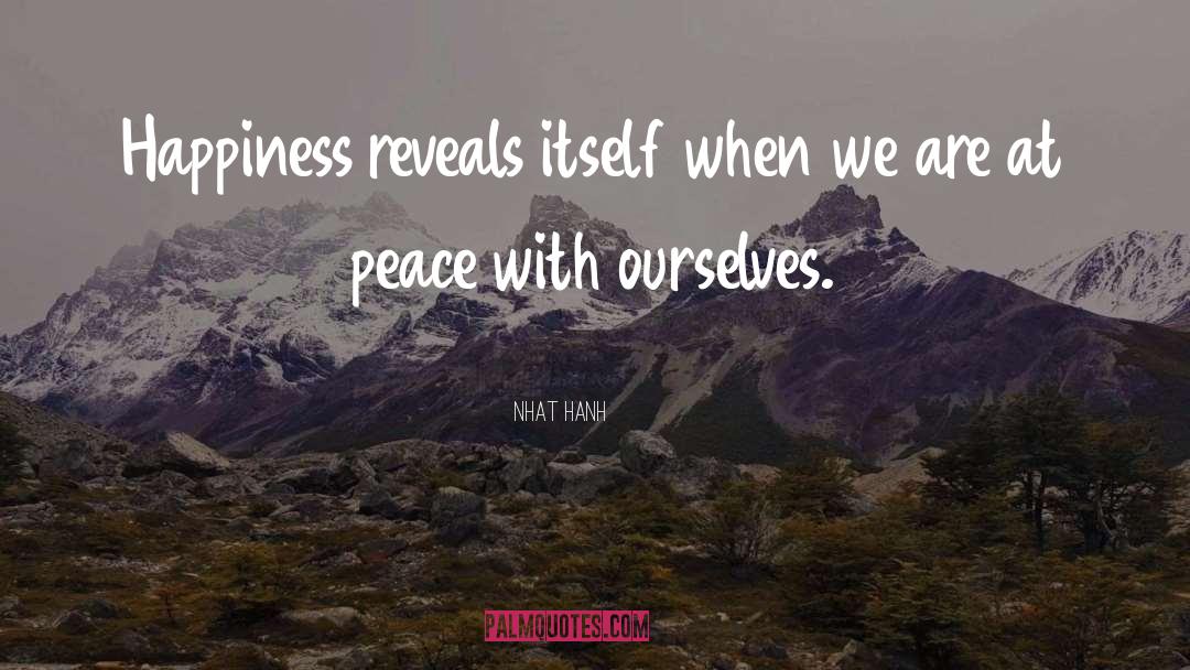 Nhat Hanh Quotes: Happiness reveals itself when we