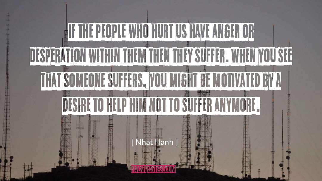 Nhat Hanh Quotes: If the people who hurt