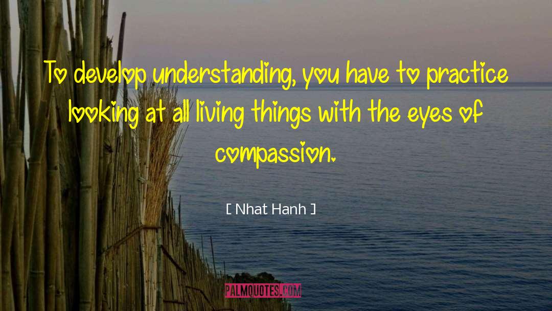 Nhat Hanh Quotes: To develop understanding, you have
