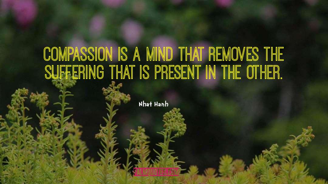 Nhat Hanh Quotes: Compassion is a mind that