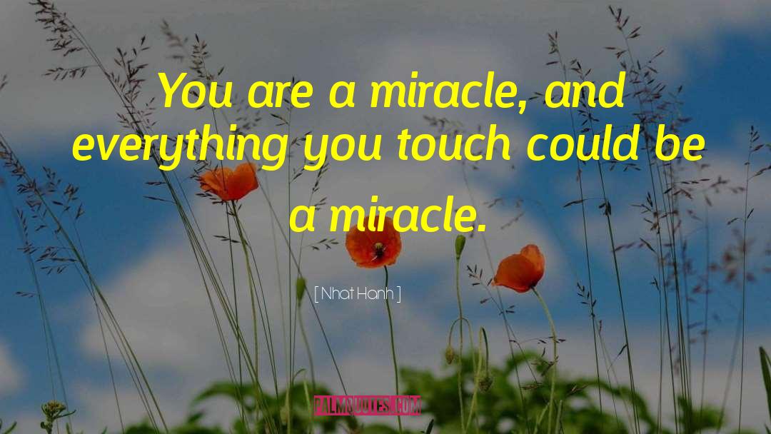 Nhat Hanh Quotes: You are a miracle, and