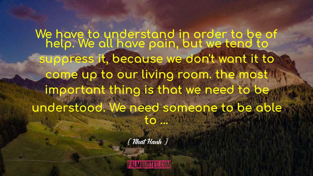 Nhat Hanh Quotes: We have to understand in