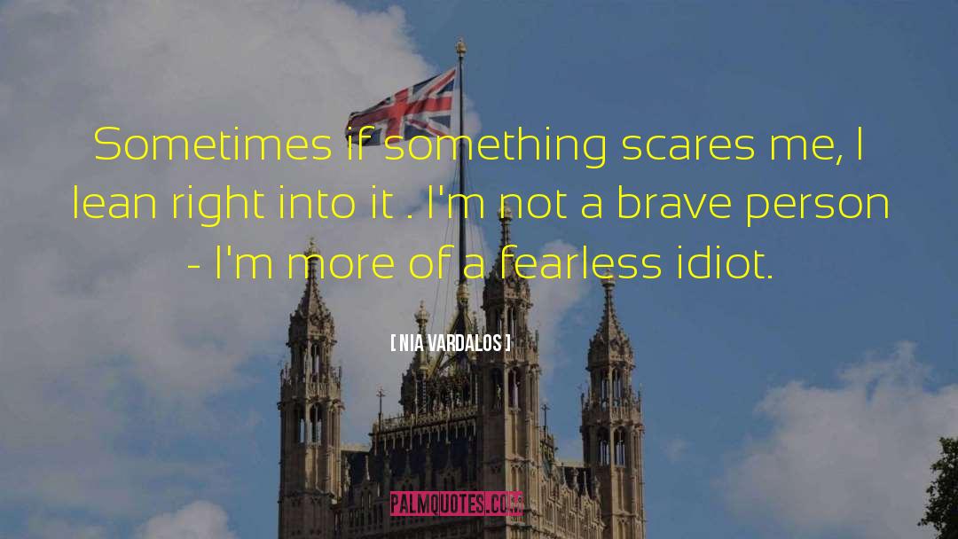 Nia Vardalos Quotes: Sometimes if something scares me,