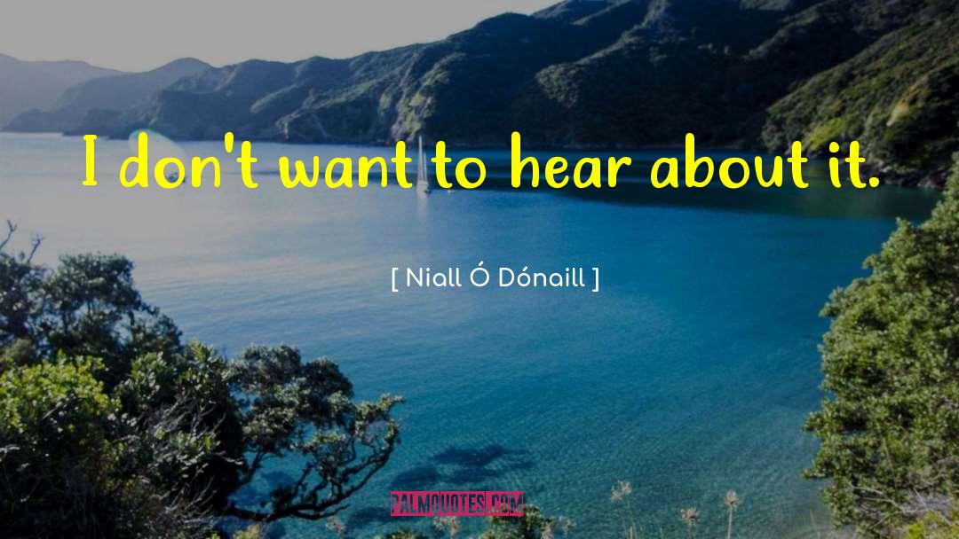 Niall Ó Dónaill Quotes: I don't want to hear