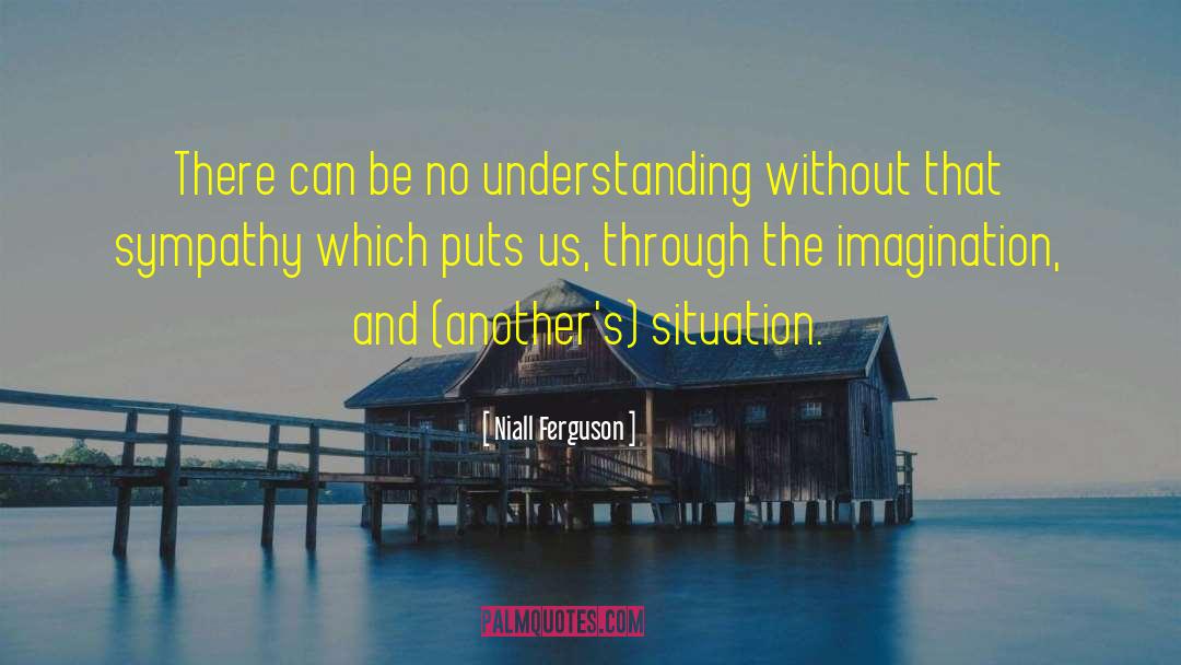 Niall Ferguson Quotes: There can be no understanding