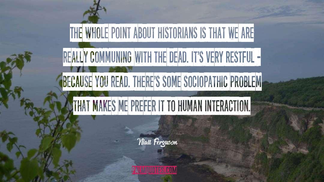 Niall Ferguson Quotes: The whole point about historians