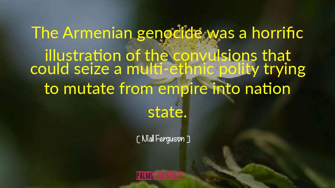 Niall Ferguson Quotes: The Armenian genocide was a