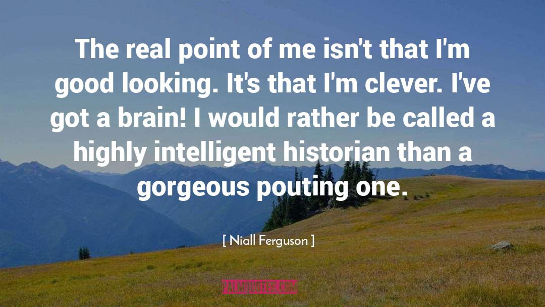 Niall Ferguson Quotes: The real point of me