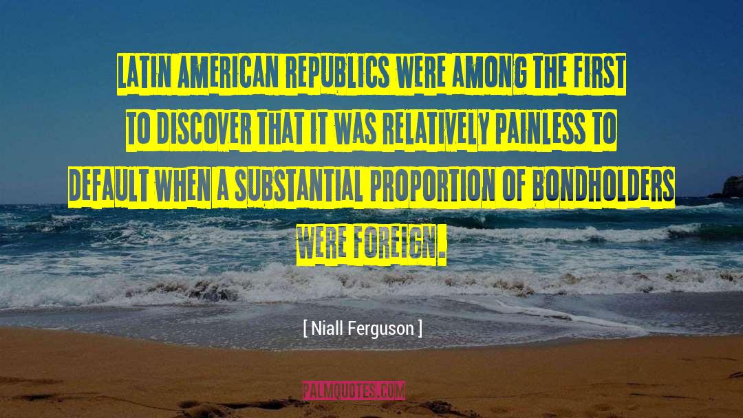 Niall Ferguson Quotes: Latin American republics were among