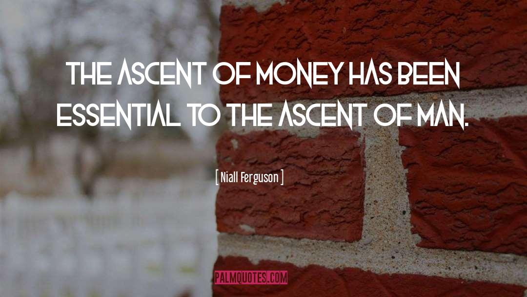 Niall Ferguson Quotes: The ascent of money has