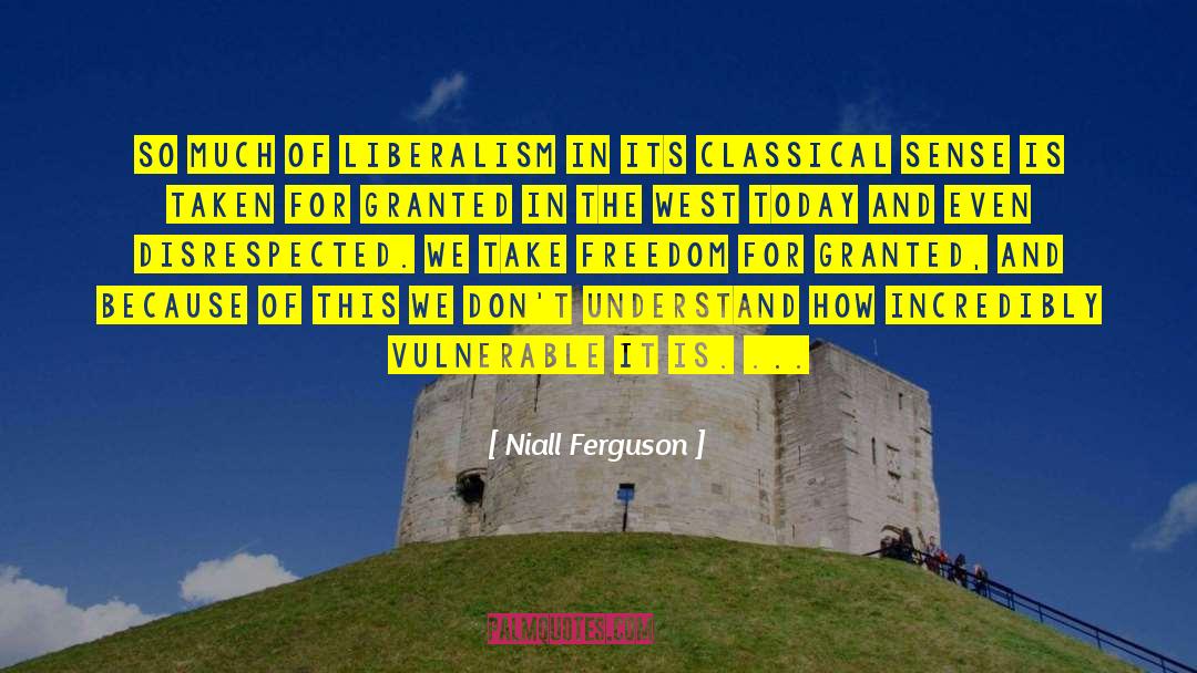 Niall Ferguson Quotes: So much of liberalism in