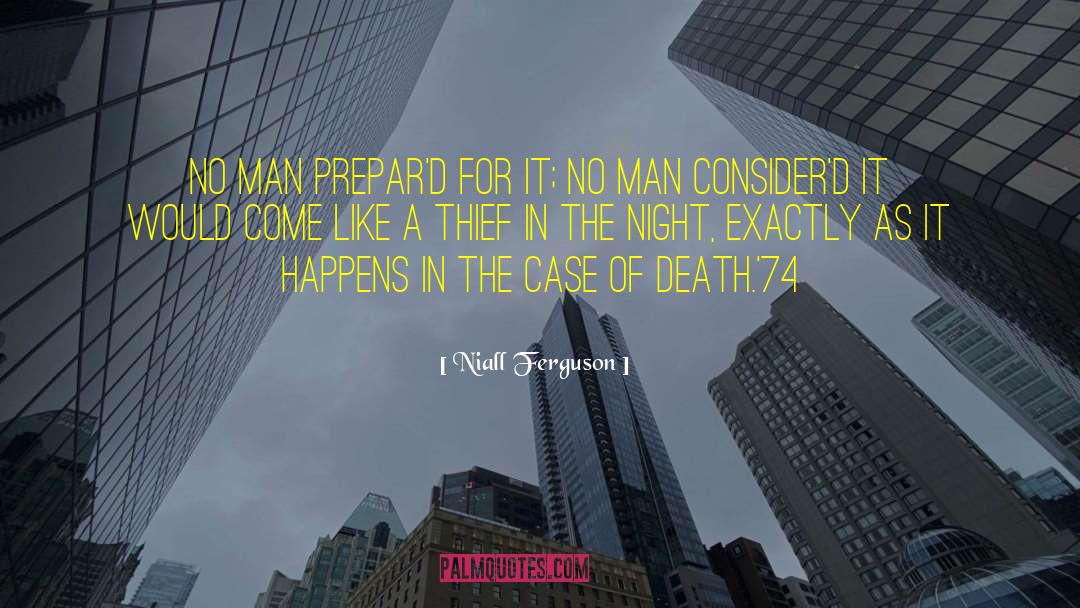 Niall Ferguson Quotes: no man prepar'd for it;