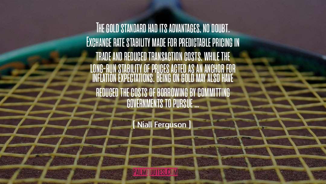 Niall Ferguson Quotes: The gold standard had its