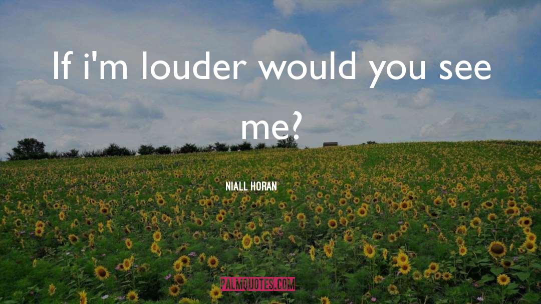Niall Horan Quotes: If i'm louder would you