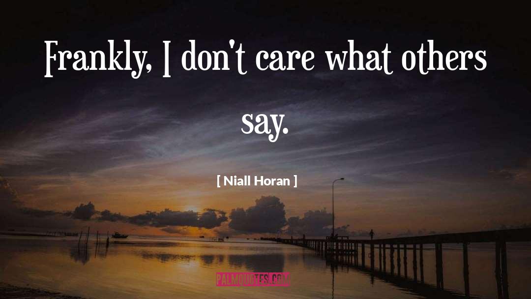 Niall Horan Quotes: Frankly, I don't care what