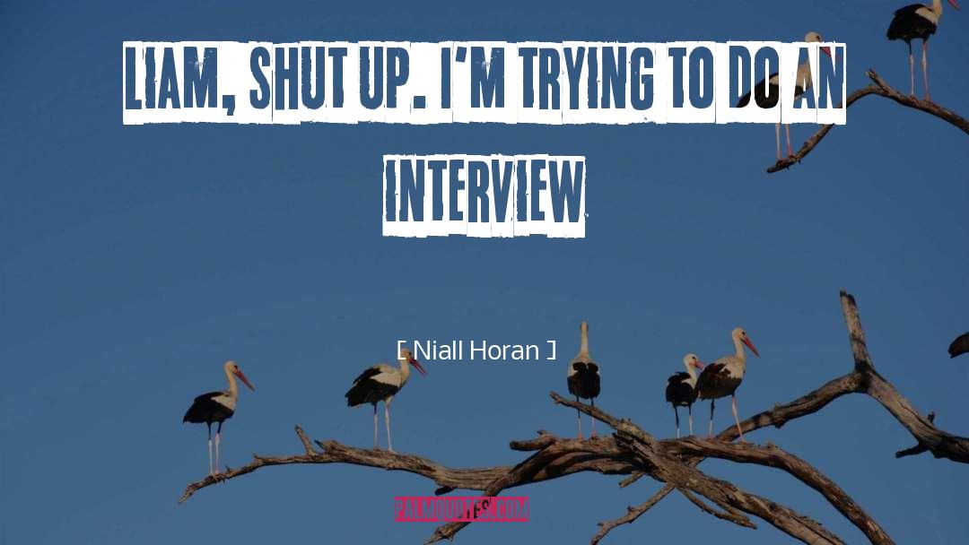 Niall Horan Quotes: Liam, shut up. I'm trying