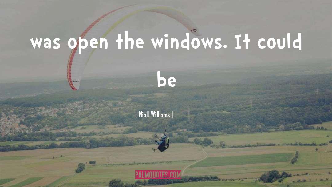Niall Williams Quotes: was open the windows. It