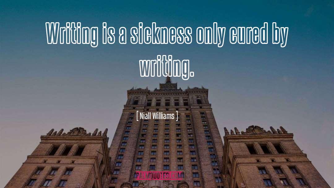 Niall Williams Quotes: Writing is a sickness only