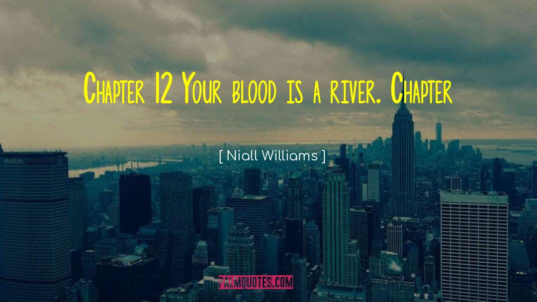 Niall Williams Quotes: Chapter 12 Your blood is