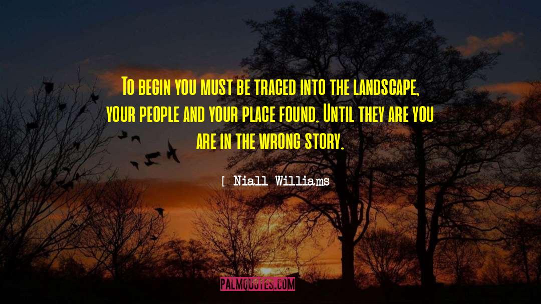 Niall Williams Quotes: To begin you must be