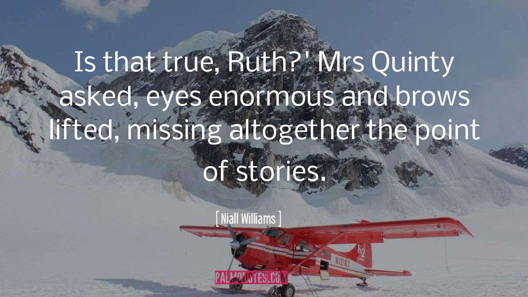 Niall Williams Quotes: Is that true, Ruth?' Mrs