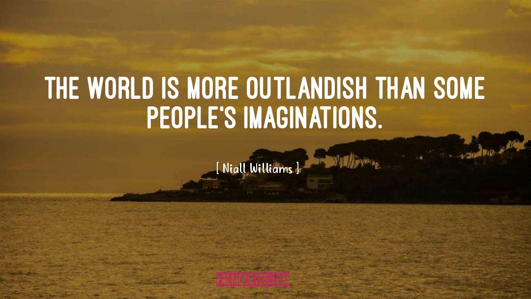 Niall Williams Quotes: The world is more outlandish