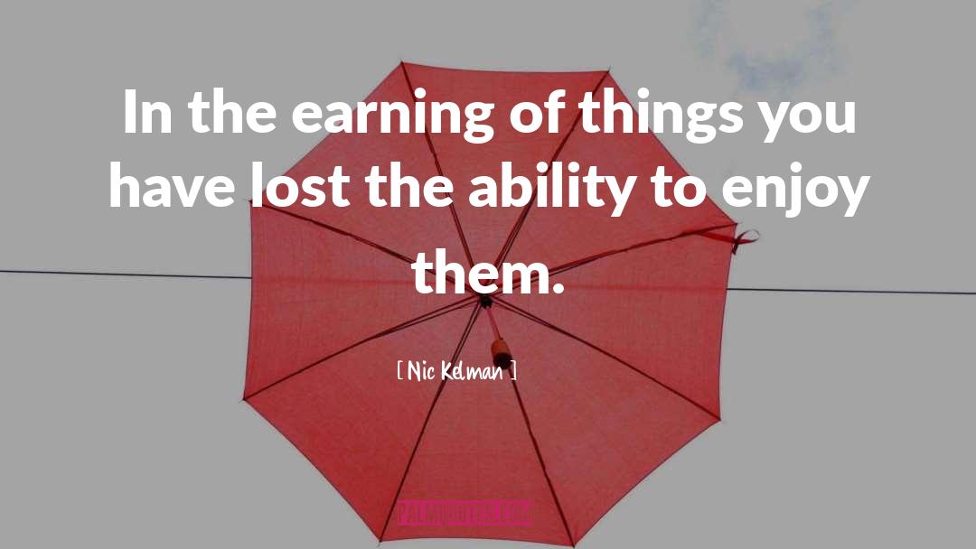Nic Kelman Quotes: In the earning of things