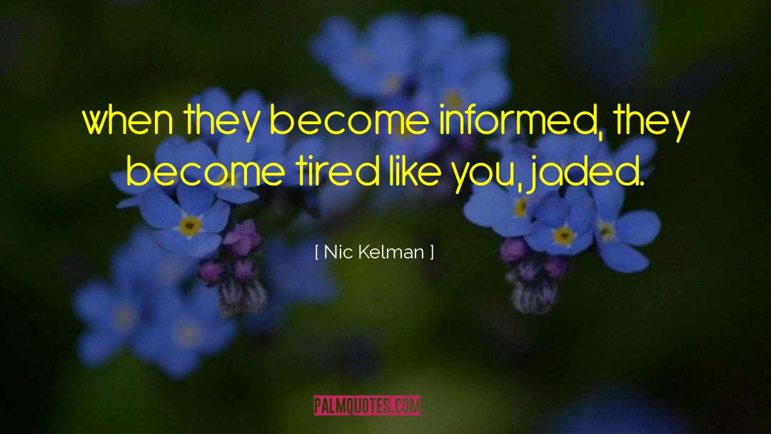 Nic Kelman Quotes: when they become informed, they