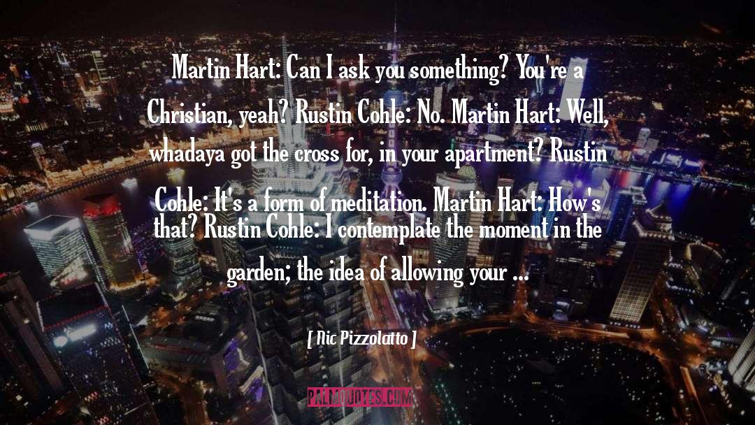 Nic Pizzolatto Quotes: Martin Hart: Can I ask