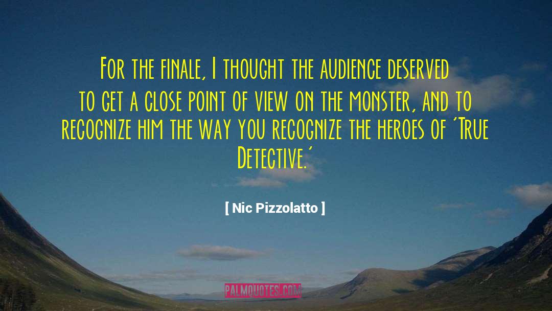 Nic Pizzolatto Quotes: For the finale, I thought