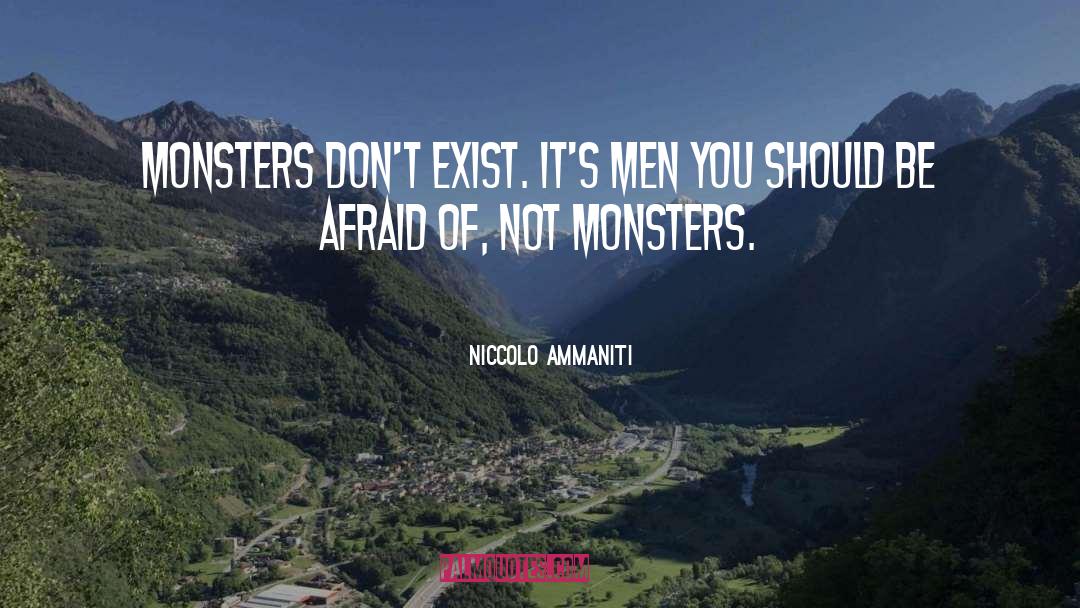 Niccolo Ammaniti Quotes: Monsters don't exist. It's men