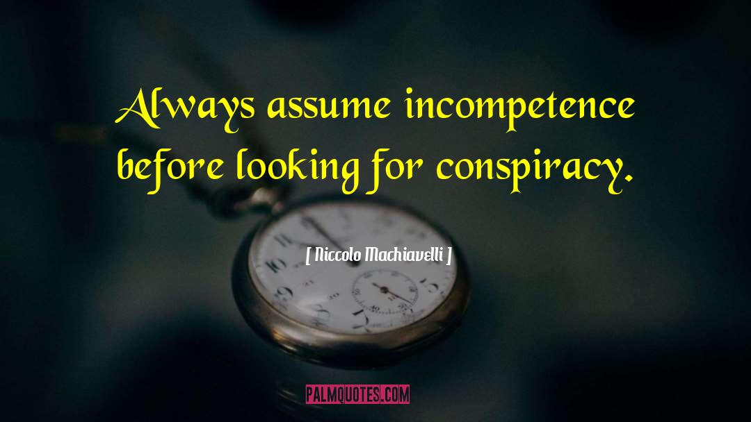 Niccolo Machiavelli Quotes: Always assume incompetence before looking