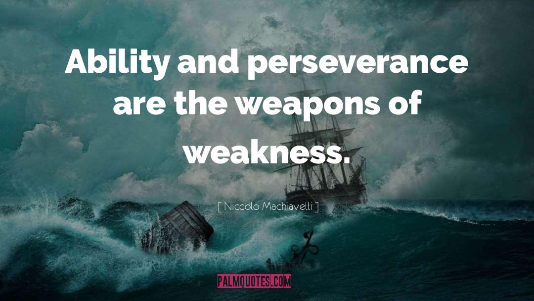 Niccolo Machiavelli Quotes: Ability and perseverance are the