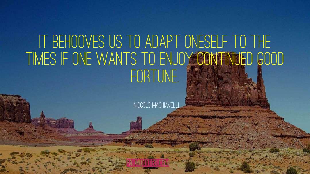 Niccolo Machiavelli Quotes: It behooves us to adapt