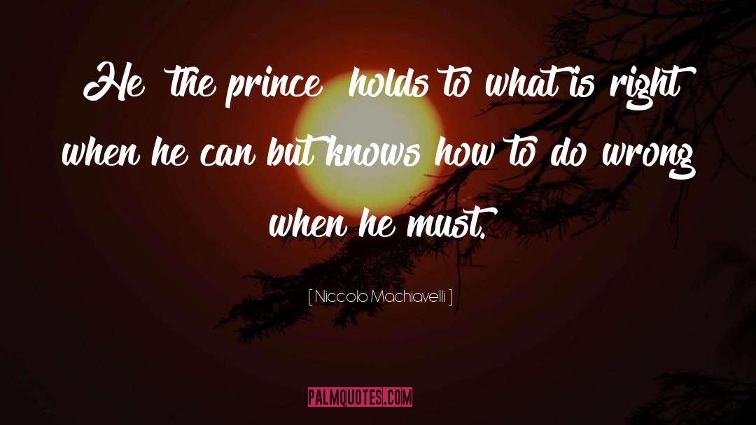 Niccolo Machiavelli Quotes: He [the prince] holds to