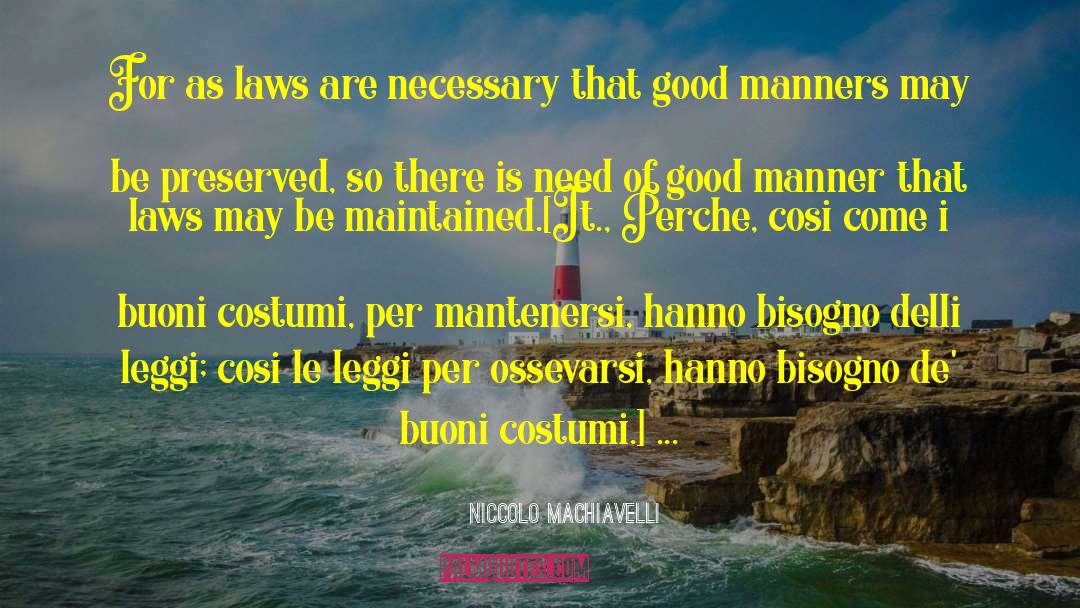 Niccolo Machiavelli Quotes: For as laws are necessary