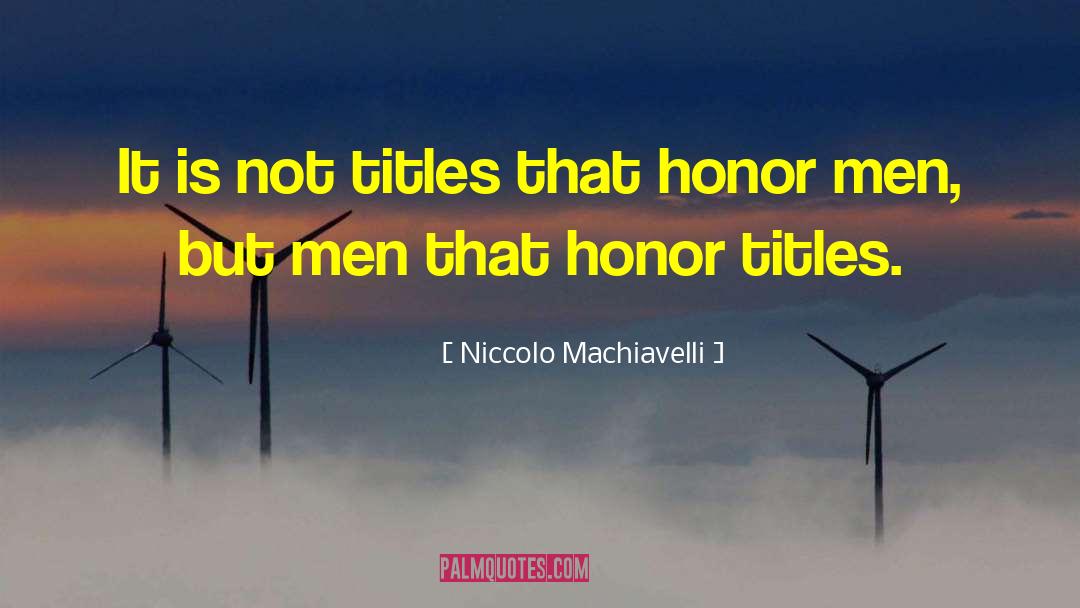 Niccolo Machiavelli Quotes: It is not titles that