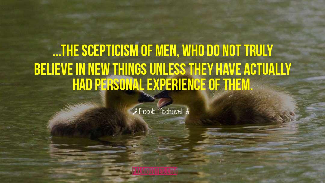 Niccolo Machiavelli Quotes: ...the scepticism of men, who