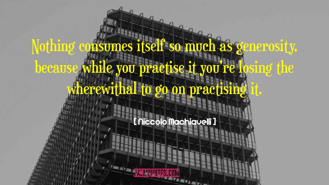 Niccolo Machiavelli Quotes: Nothing consumes itself so much
