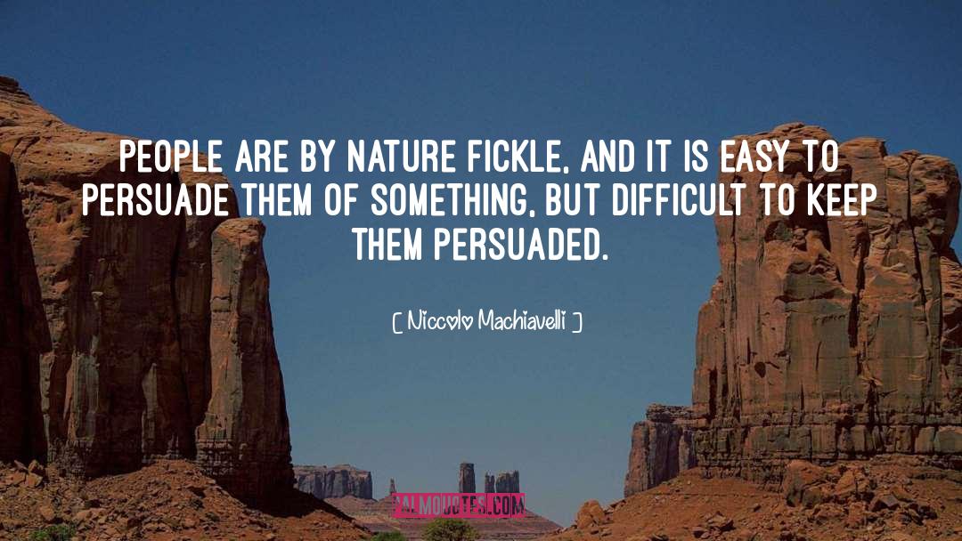 Niccolo Machiavelli Quotes: People are by nature fickle,
