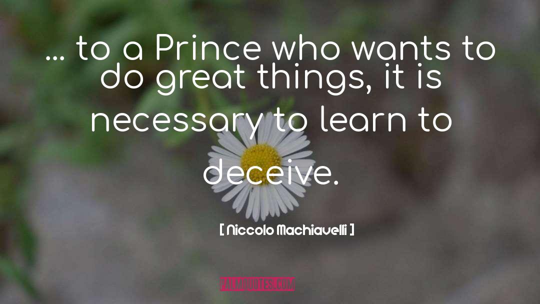 Niccolo Machiavelli Quotes: ... to a Prince who