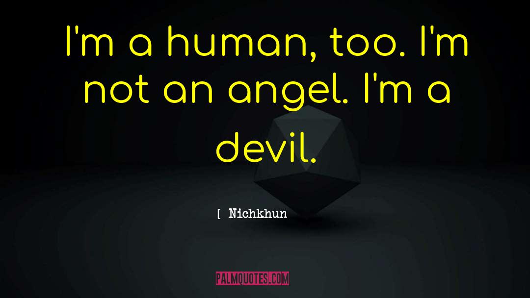 Nichkhun Quotes: I'm a human, too. I'm