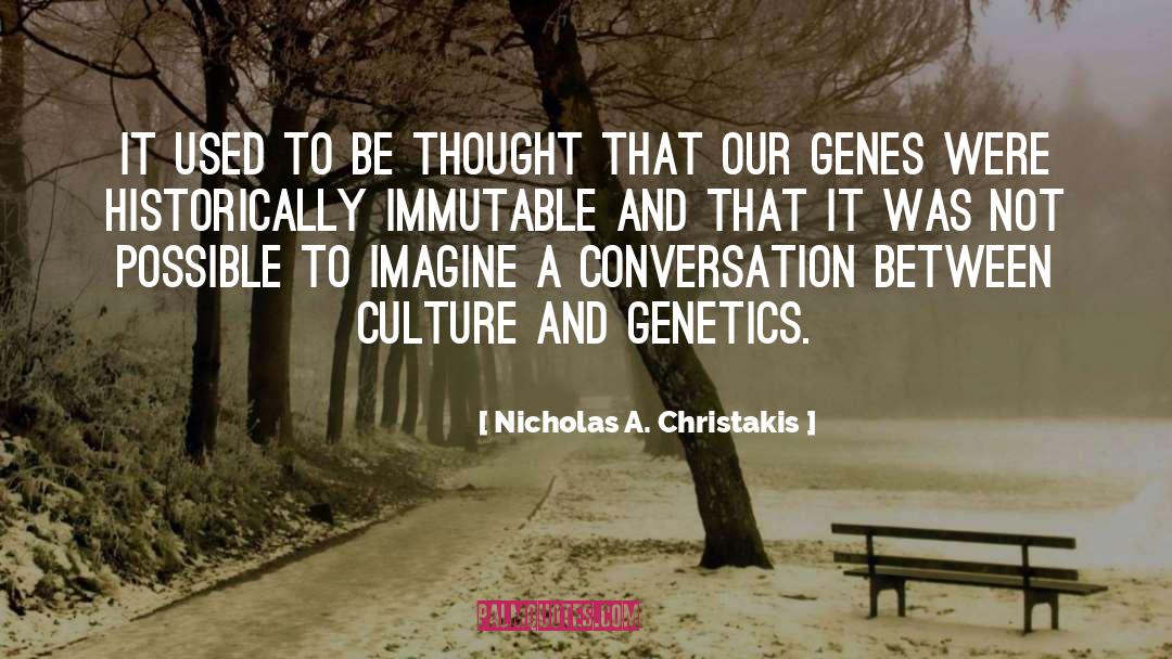 Nicholas A. Christakis Quotes: It used to be thought