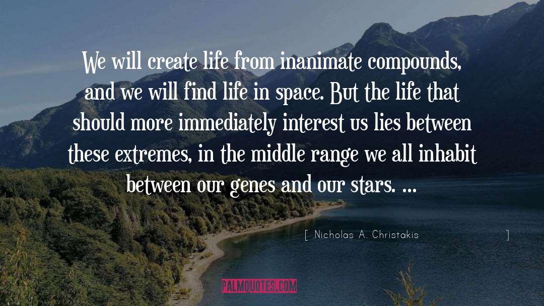 Nicholas A. Christakis Quotes: We will create life from