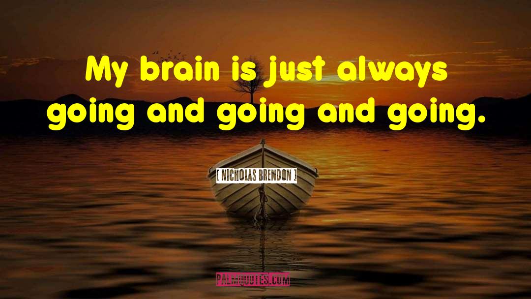 Nicholas Brendon Quotes: My brain is just always